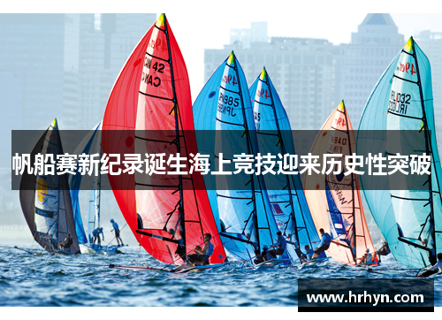 帆船赛新纪录诞生海上竞技迎来历史性突破