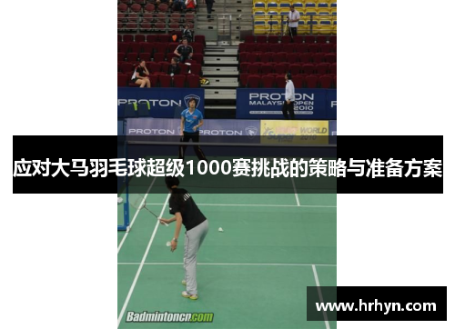 应对大马羽毛球超级1000赛挑战的策略与准备方案